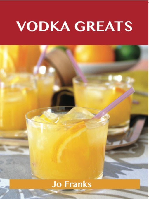 Title details for Vodka Greats: Delicious Vodka Recipes, The Top 46 Vodka Recipes by Jo Franks - Available